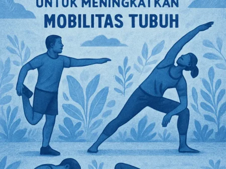 Latihan Fleksibilitas untuk Meningkatkan Mobilitas Tubuh